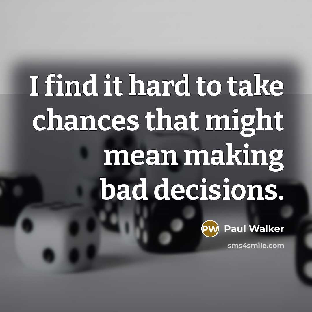 “I find it hard to take chances that might mean…” quote by Paul Walker
