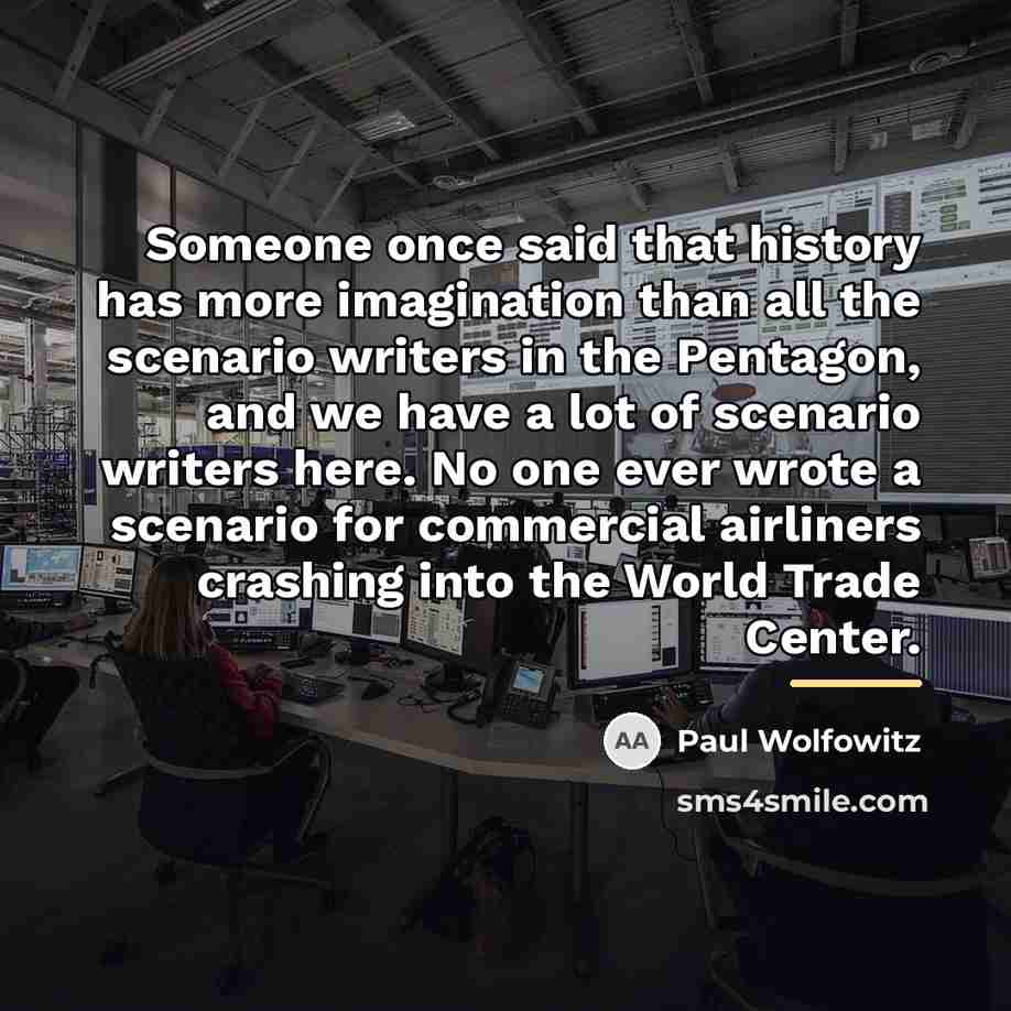 “Someone once said that history has more imagination than all…” quote by Paul Wolfowitz
