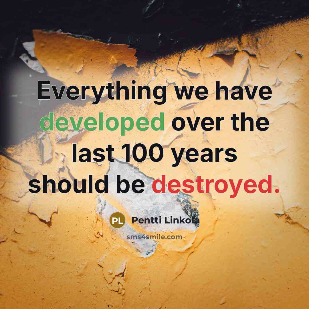 “Everything we have developed over the last 100 years should be destroyed.” quote by Pentti Linkola