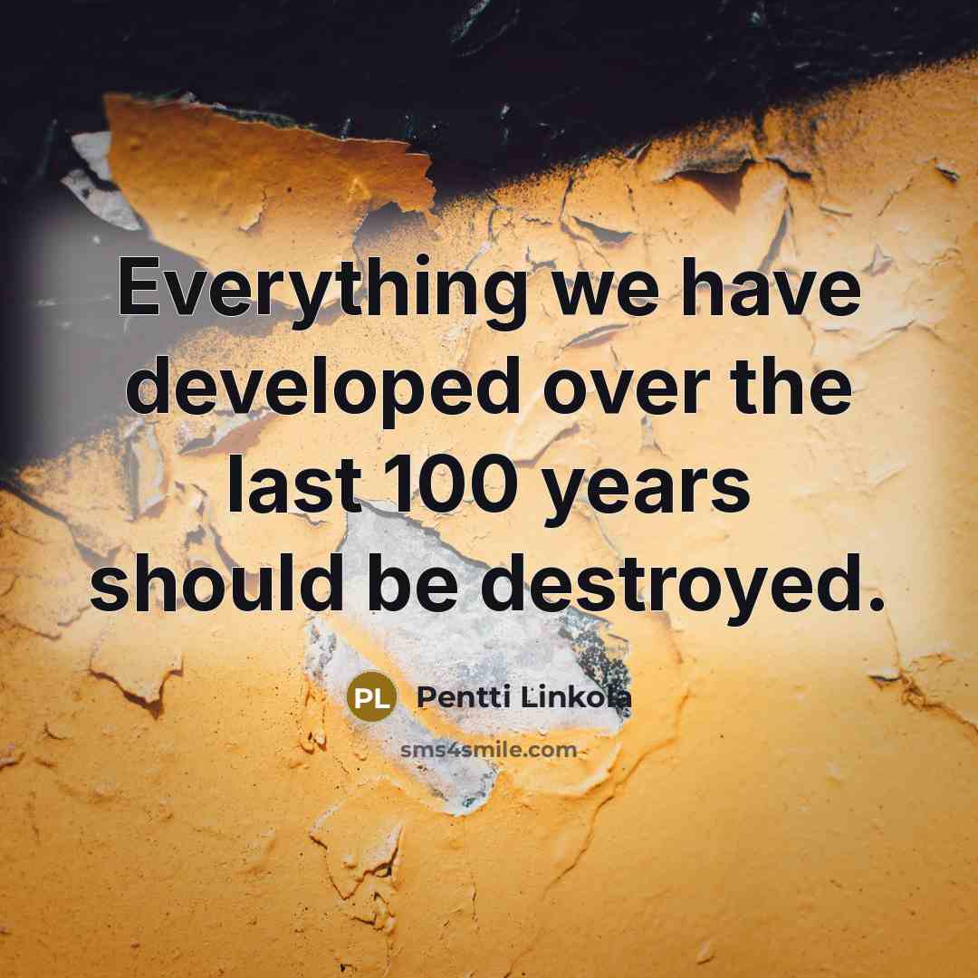 “Everything we have developed over the last 100 years should…” quote by Pentti Linkola
