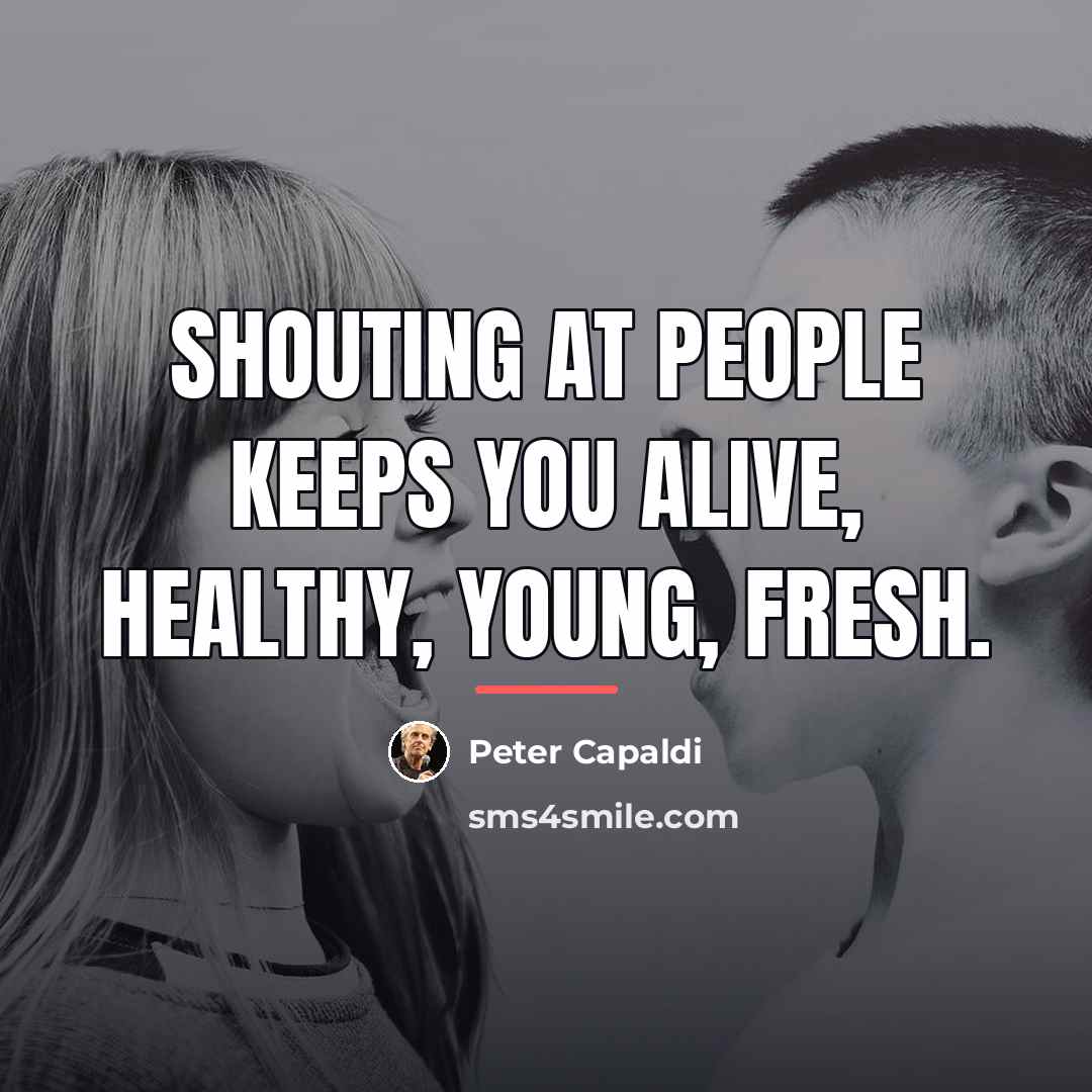 “Shouting at people keeps you alive, healthy, young, fresh.…” quote by Peter Capaldi