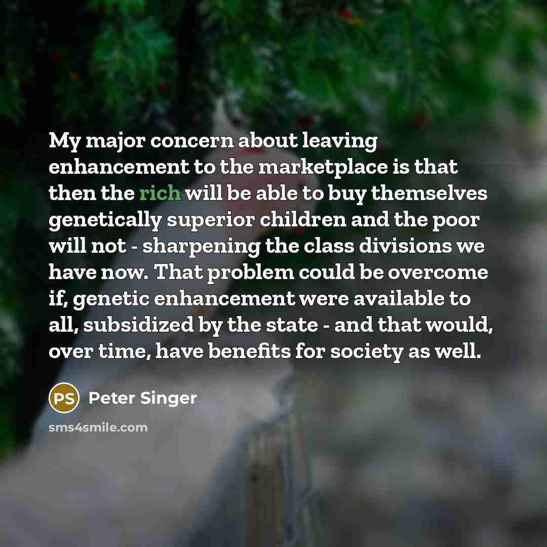 “My major concern about leaving enhancement to the marketplace is…” quote by Peter Singer