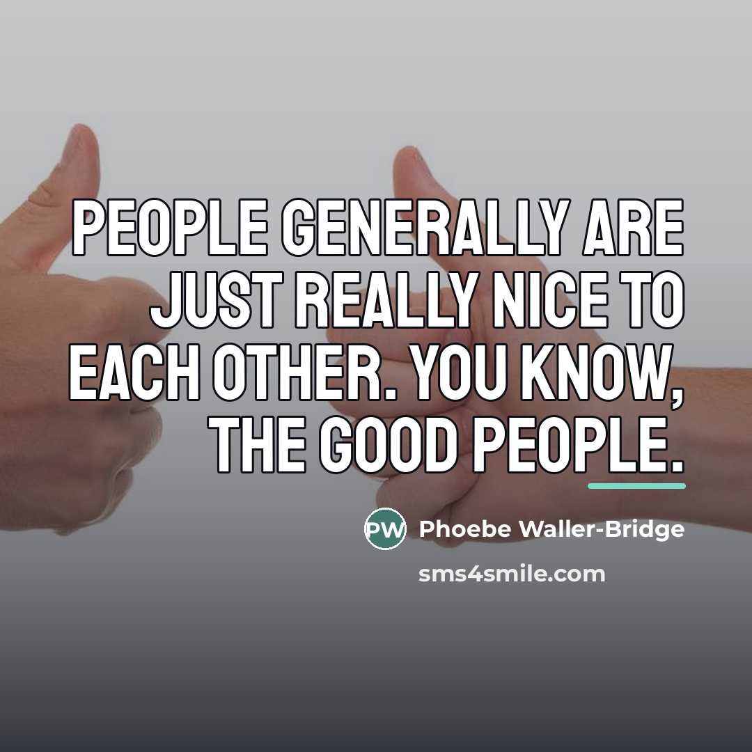 “People generally are just really nice to each other. You…” quote by Phoebe Waller-Bridge