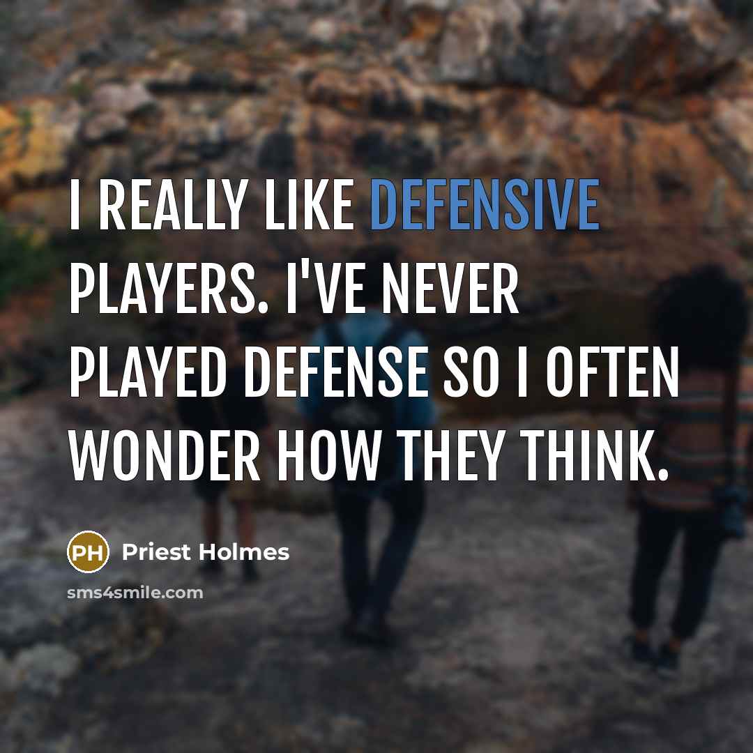 “I really like defensive players. I've never played defense so…” quote by Priest Holmes