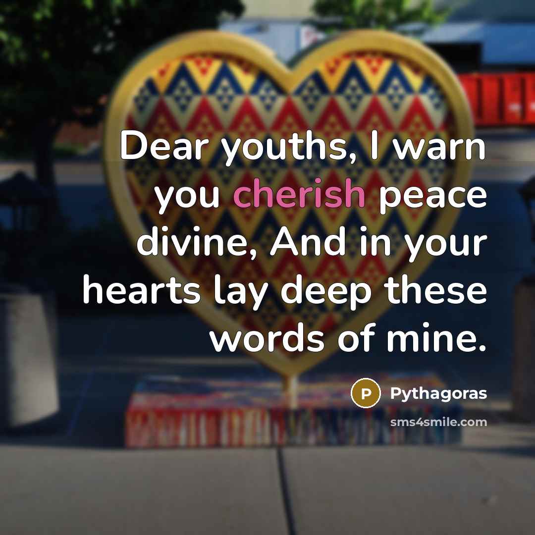 “Dear youths, I warn you cherish peace divine, And in…” quote by Pythagoras
