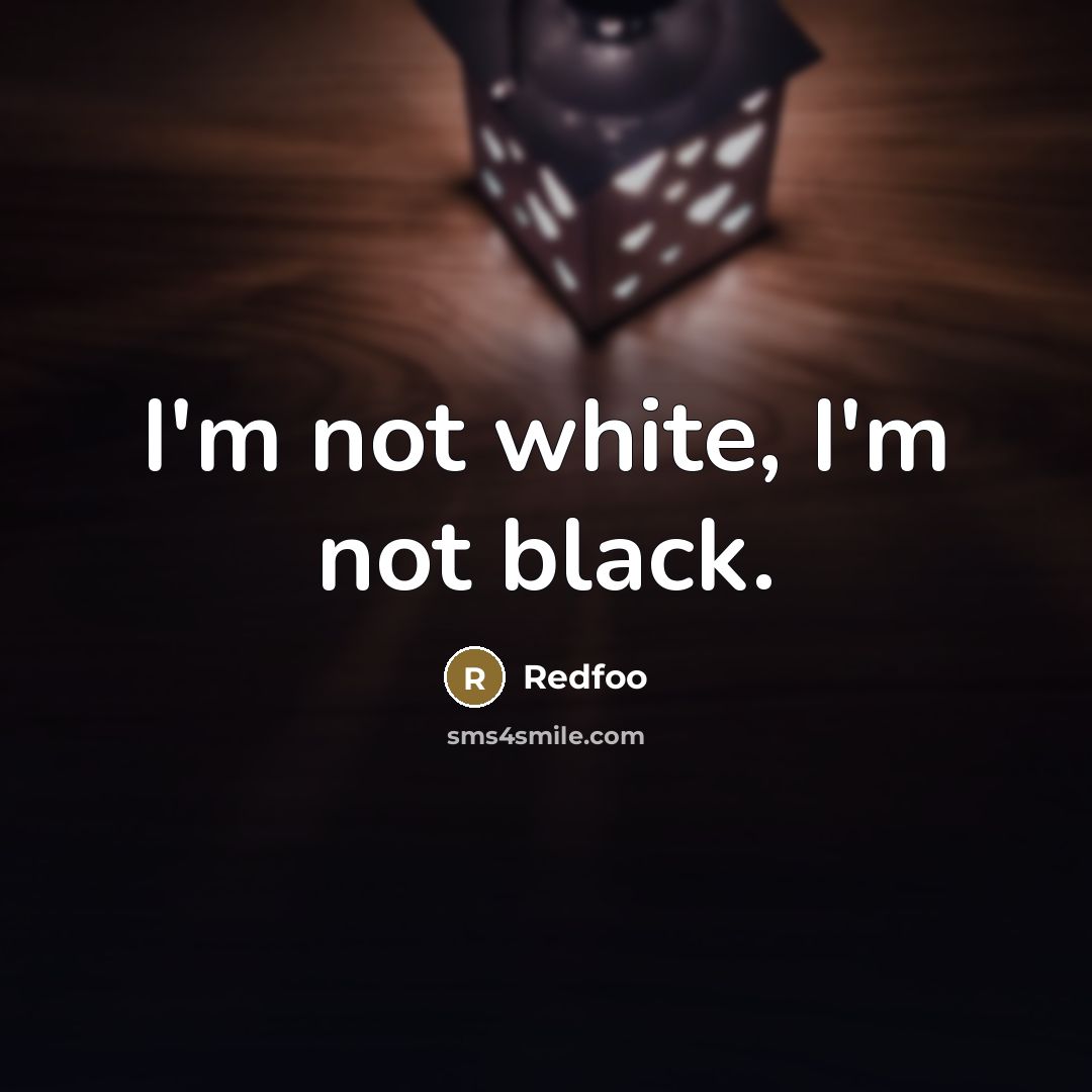 “I'm not white, I'm not black.…” quote by Redfoo