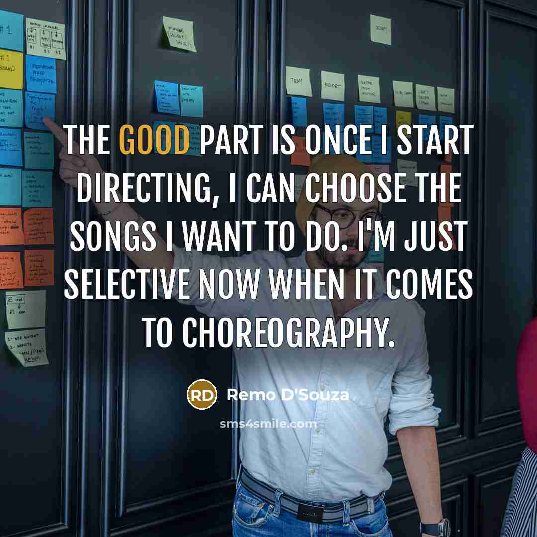 “The good part is once I start directing, I can…” quote by Remo D'Souza