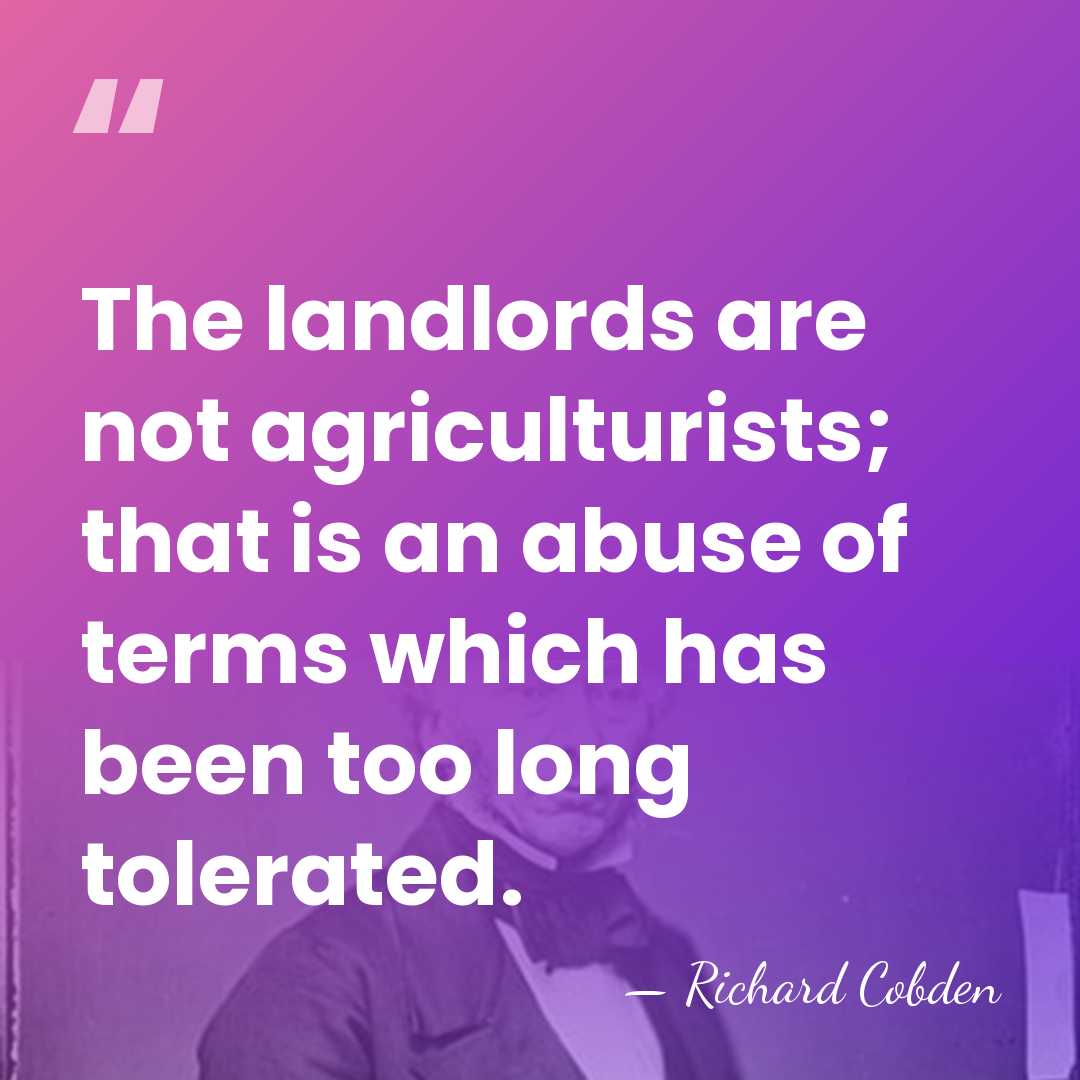 The landlords are not agriculturists; that is an abuse of terms which&hellip; - Richard Cobden