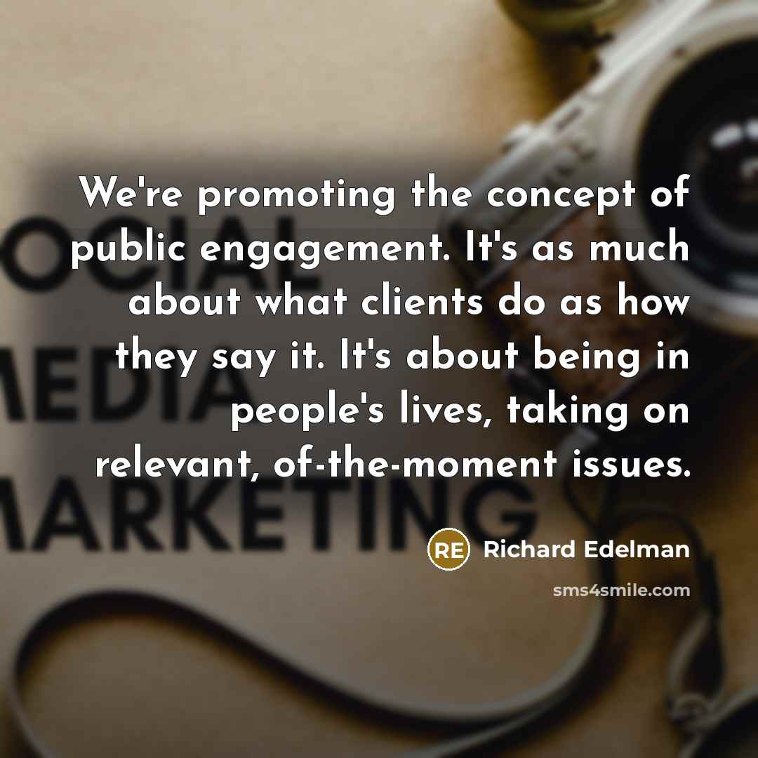 “We're promoting the concept of public engagement. It's as much…” quote by Richard Edelman