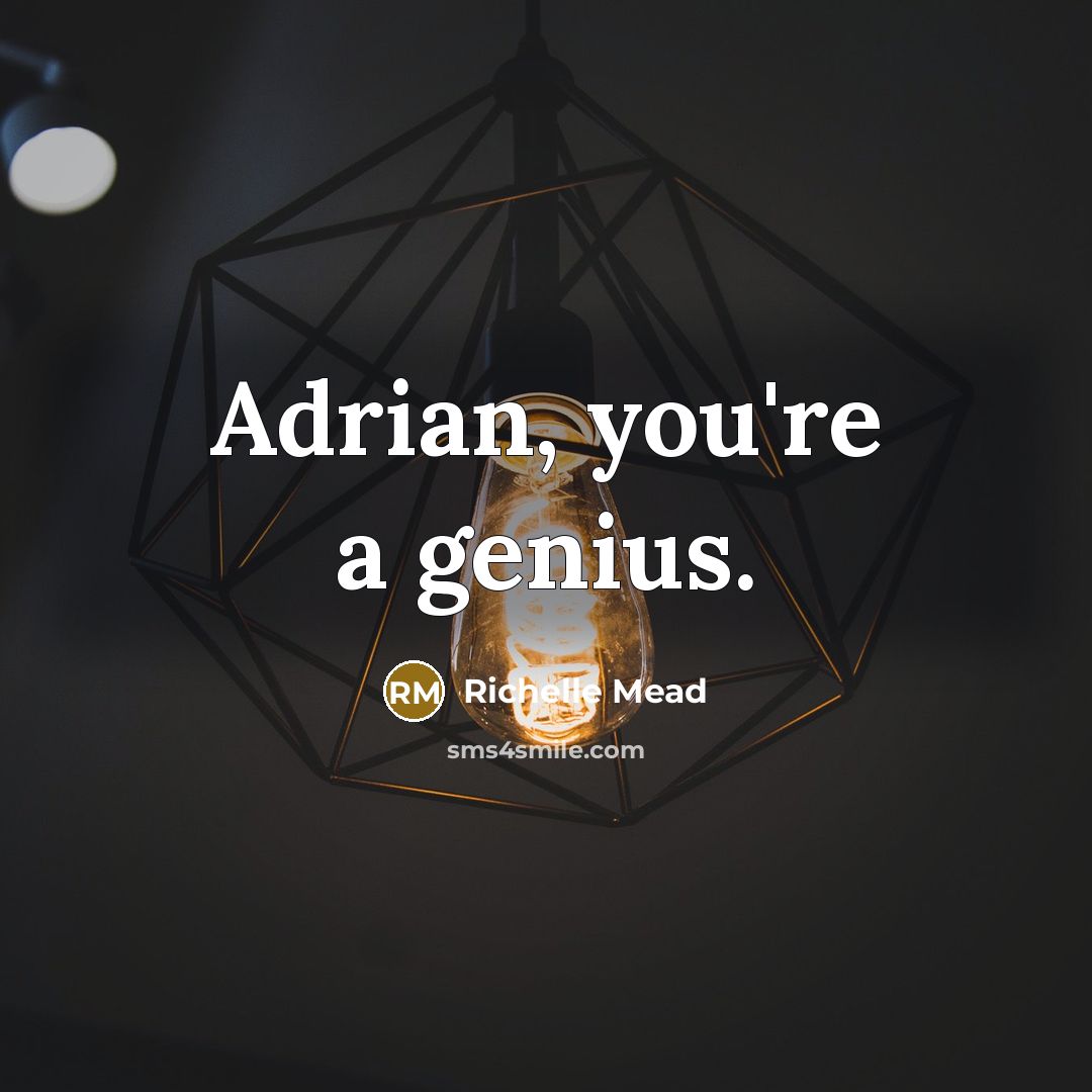 “Adrian, you're a genius.” quote by Richelle Mead