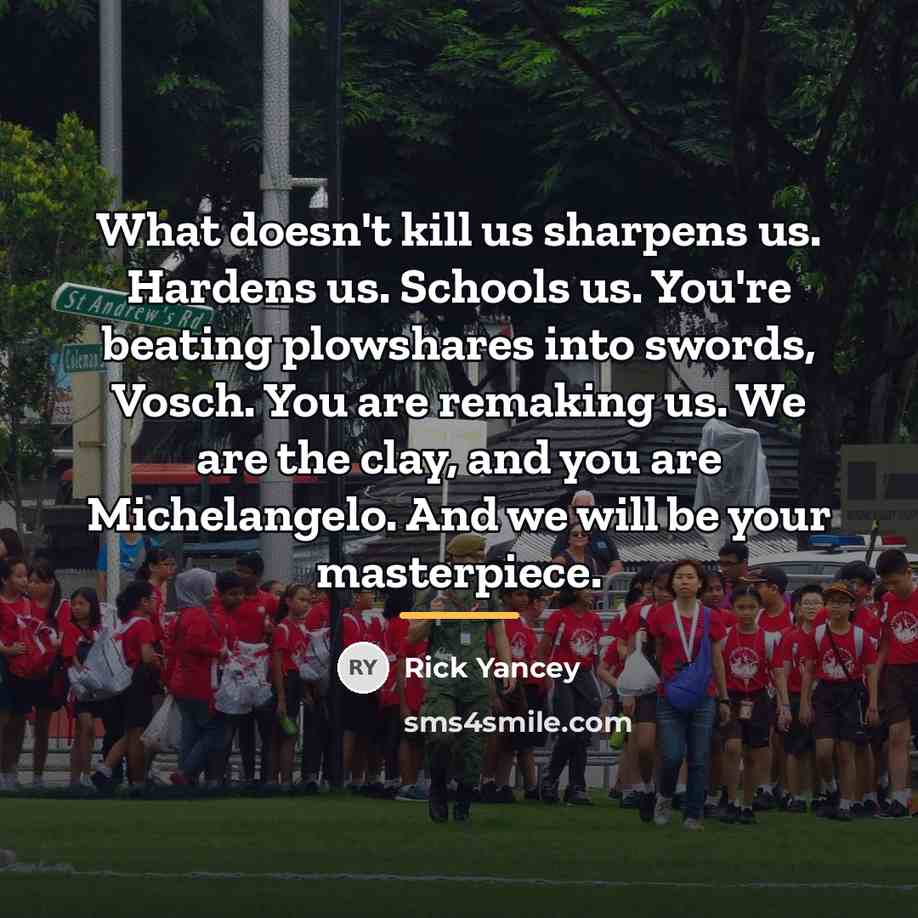 “What doesn't kill us sharpens us. Hardens us. Schools us.…” quote by Rick Yancey