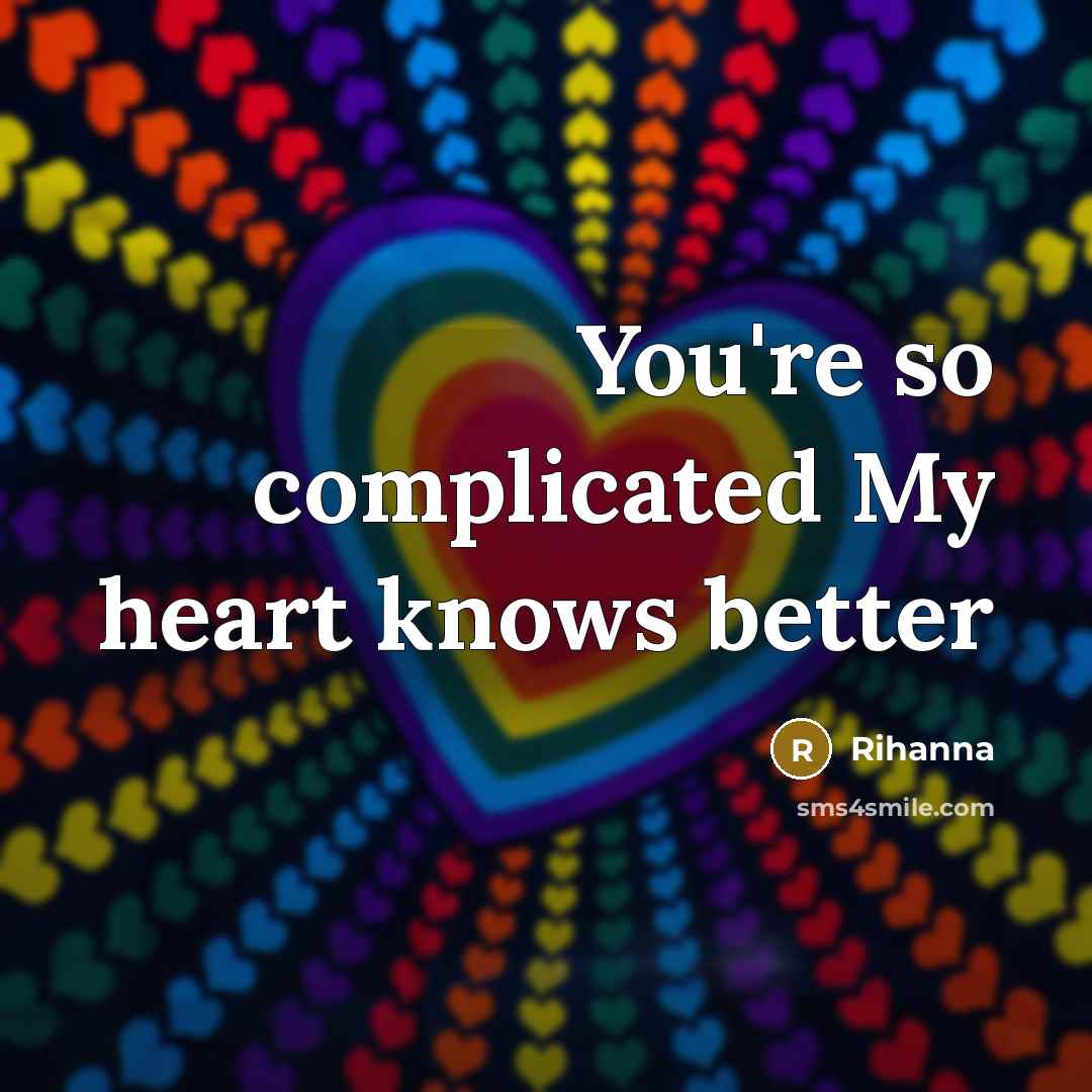 “You're so complicated My heart knows better…” quote by Rihanna