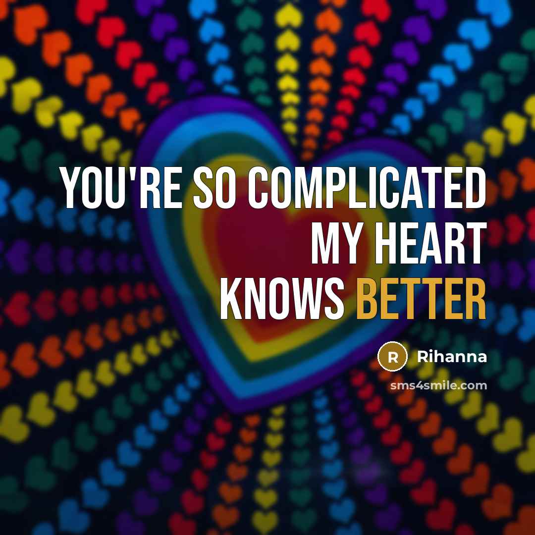 “You're so complicated My heart knows better” quote by Rihanna