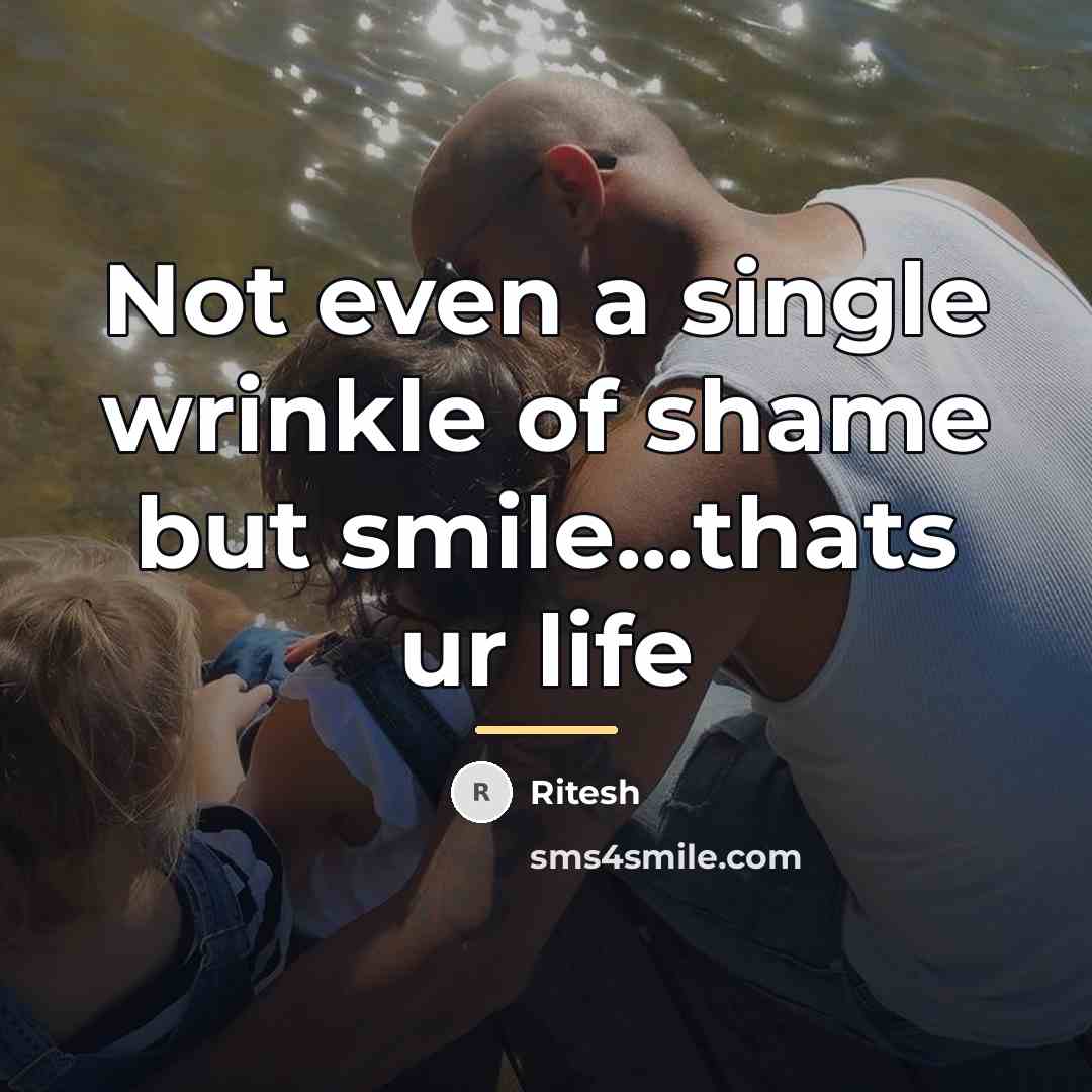“Not even a single wrinkle of shame but smile...thats ur…” quote by Ritesh