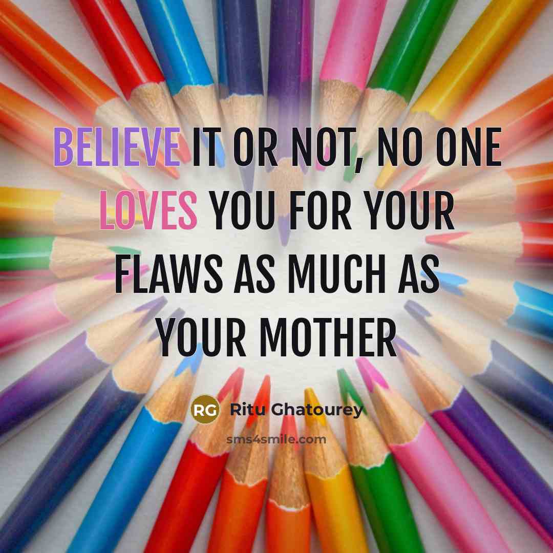 “Believe it or not, no one loves you for your flaws as much as your Mother” quote by Ritu Ghatourey