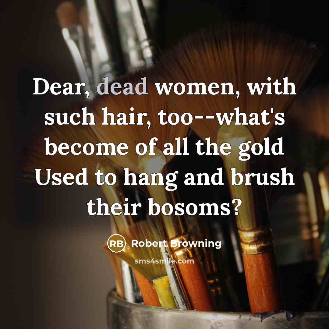 “Dear, dead women, with such hair, too--what's become of all…” quote by Robert Browning