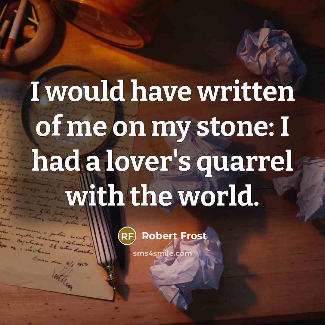 “I would have written of me on my stone: I…” quote by Robert Frost