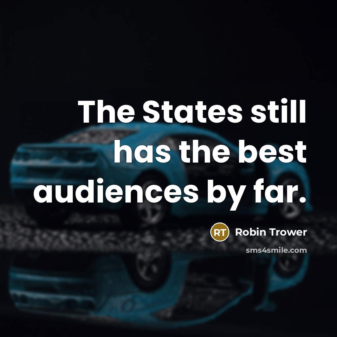 “The States still has the best audiences by far.…” quote by Robin Trower