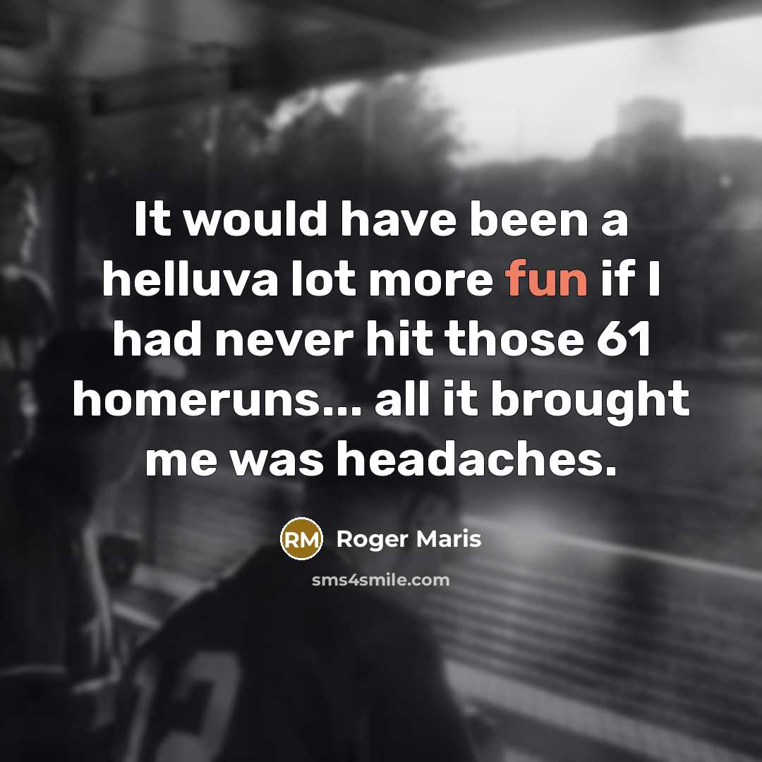 “It would have been a helluva lot more fun if…” quote by Roger Maris