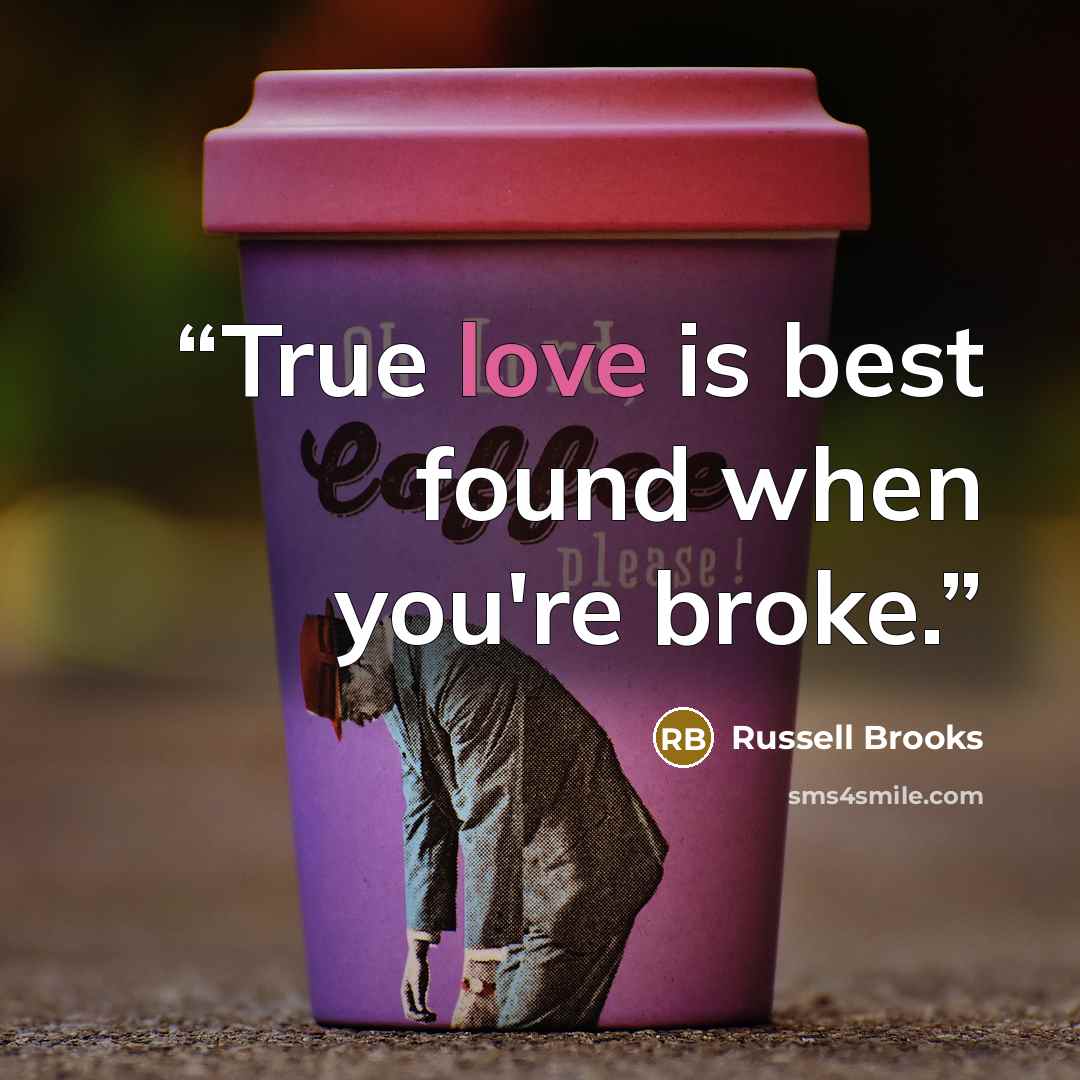 “True love is best found when you're broke.” quote by Russell Brooks