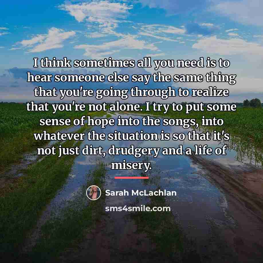 “I think sometimes all you need is to hear someone…” quote by Sarah McLachlan