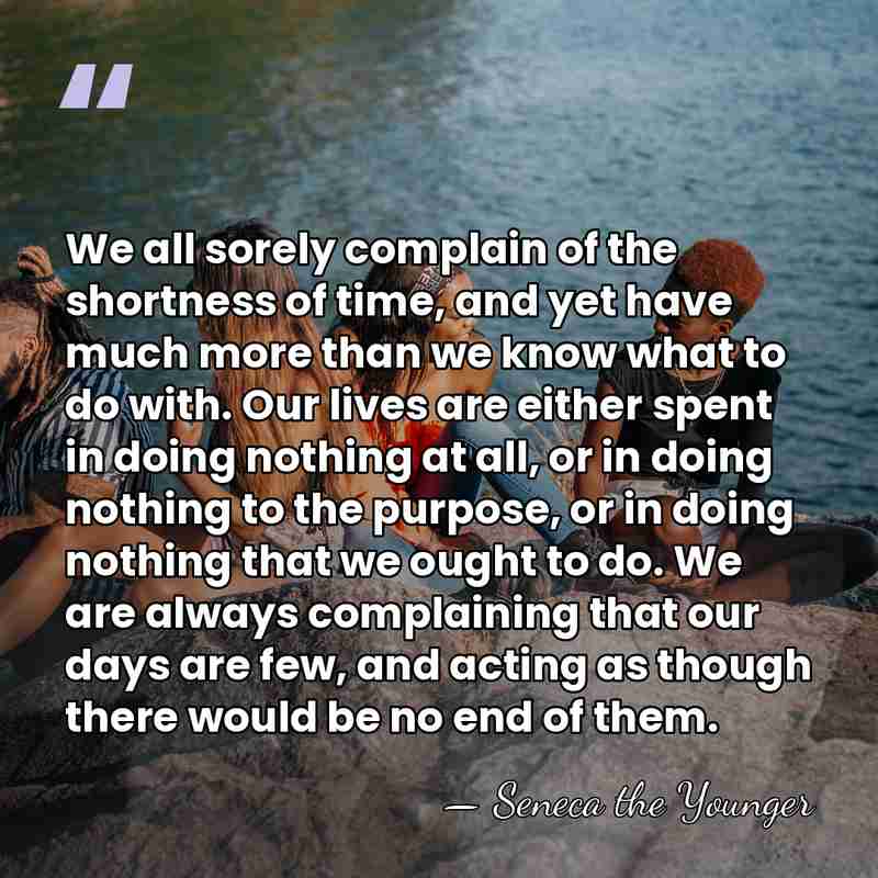 We all sorely complain of the shortness of time, and yet have&hellip; - Seneca the Younger