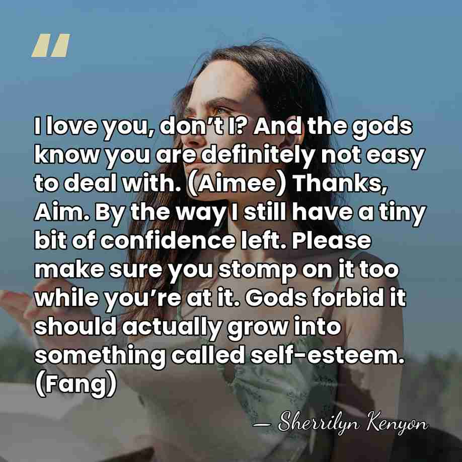 I love you, don’t I? And the gods know you are definitely&hellip; - Sherrilyn Kenyon