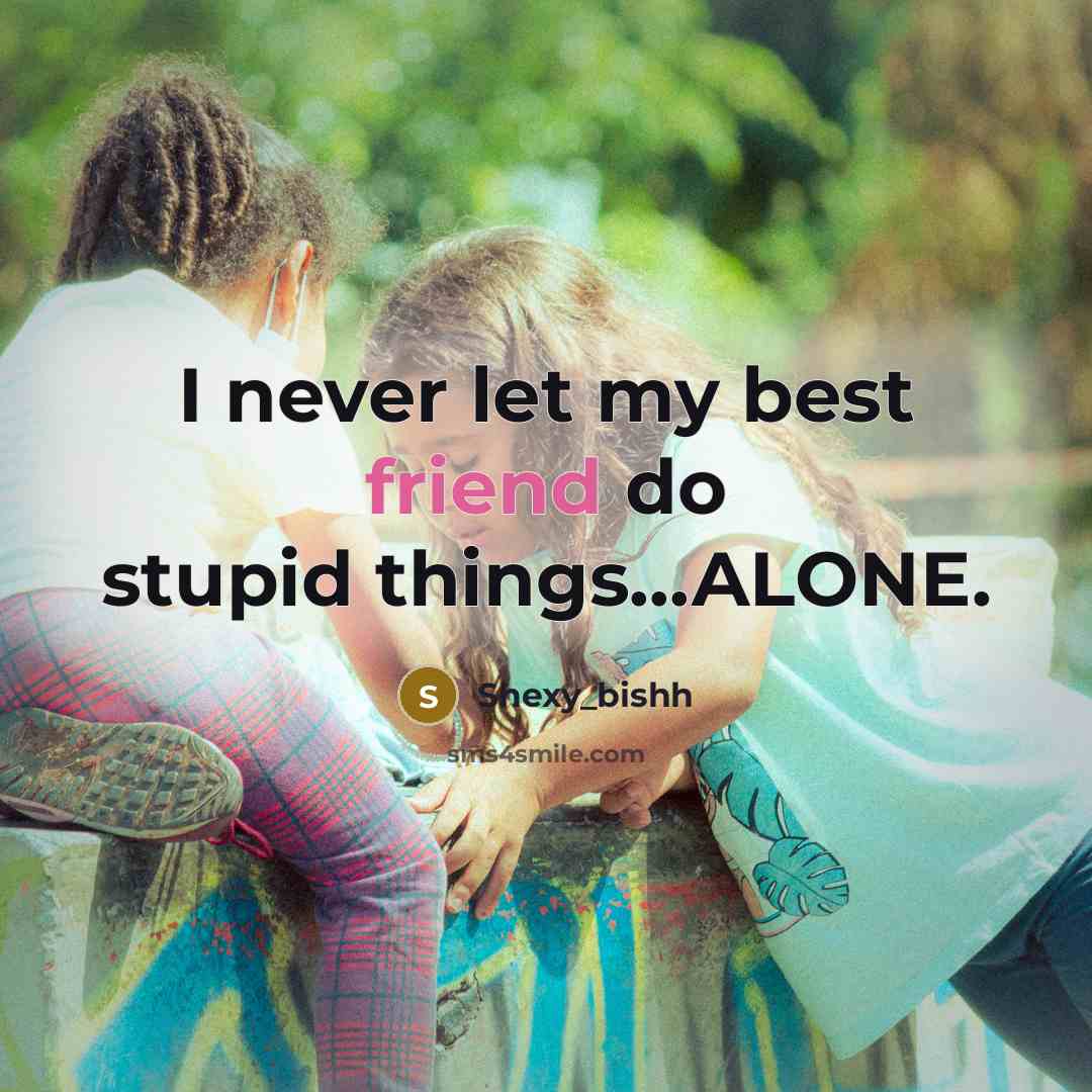 “I never let my best friend do stupid things...ALONE.…” quote by Shexy_bishh