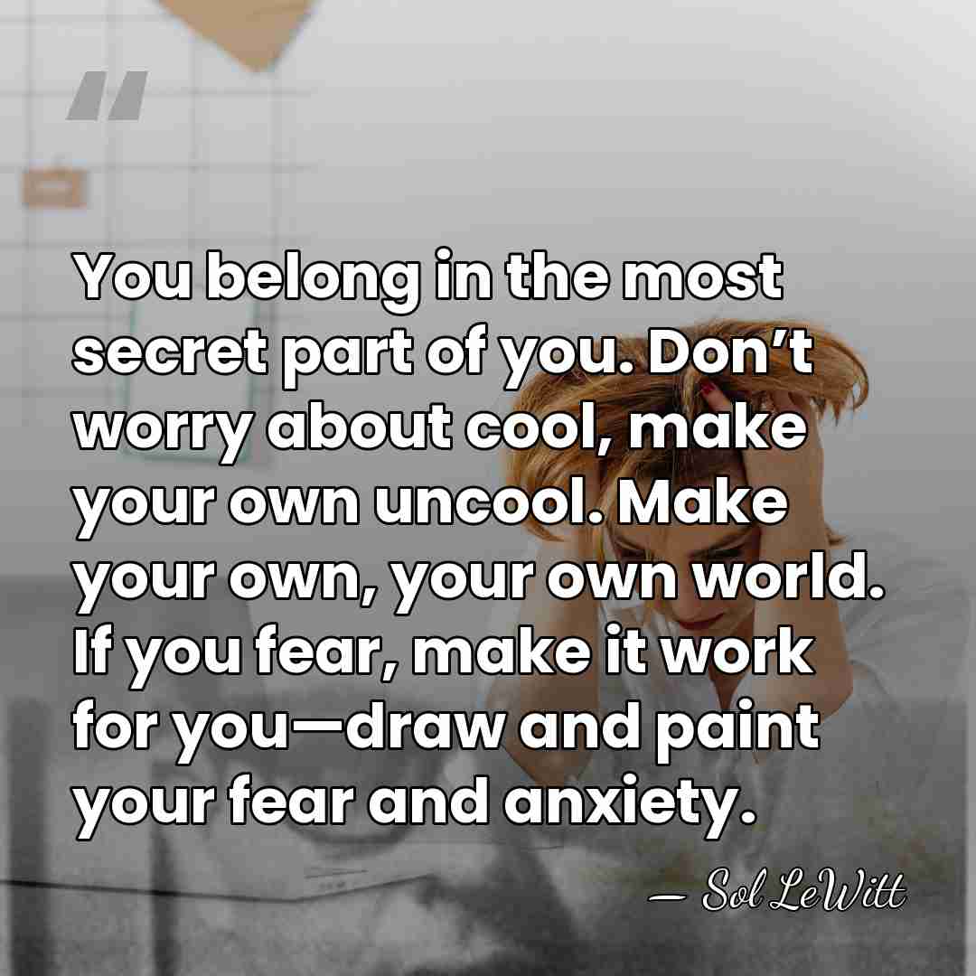 You belong in the most secret part of you. Don’t worry about&hellip; - Sol LeWitt