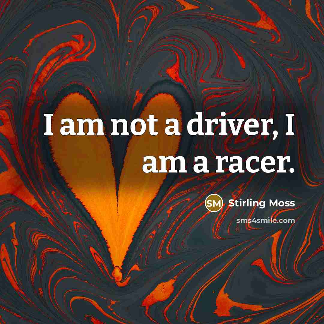 “I am not a driver, I am a racer.…” quote by Stirling Moss