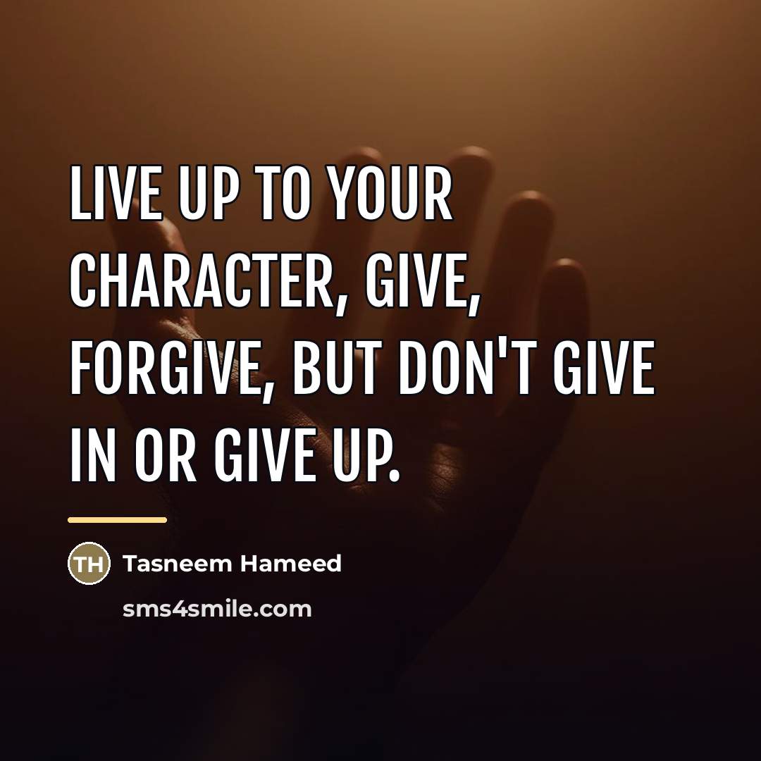 “Live up to your character, give, forgive, but don't give…” quote by Tasneem Hameed