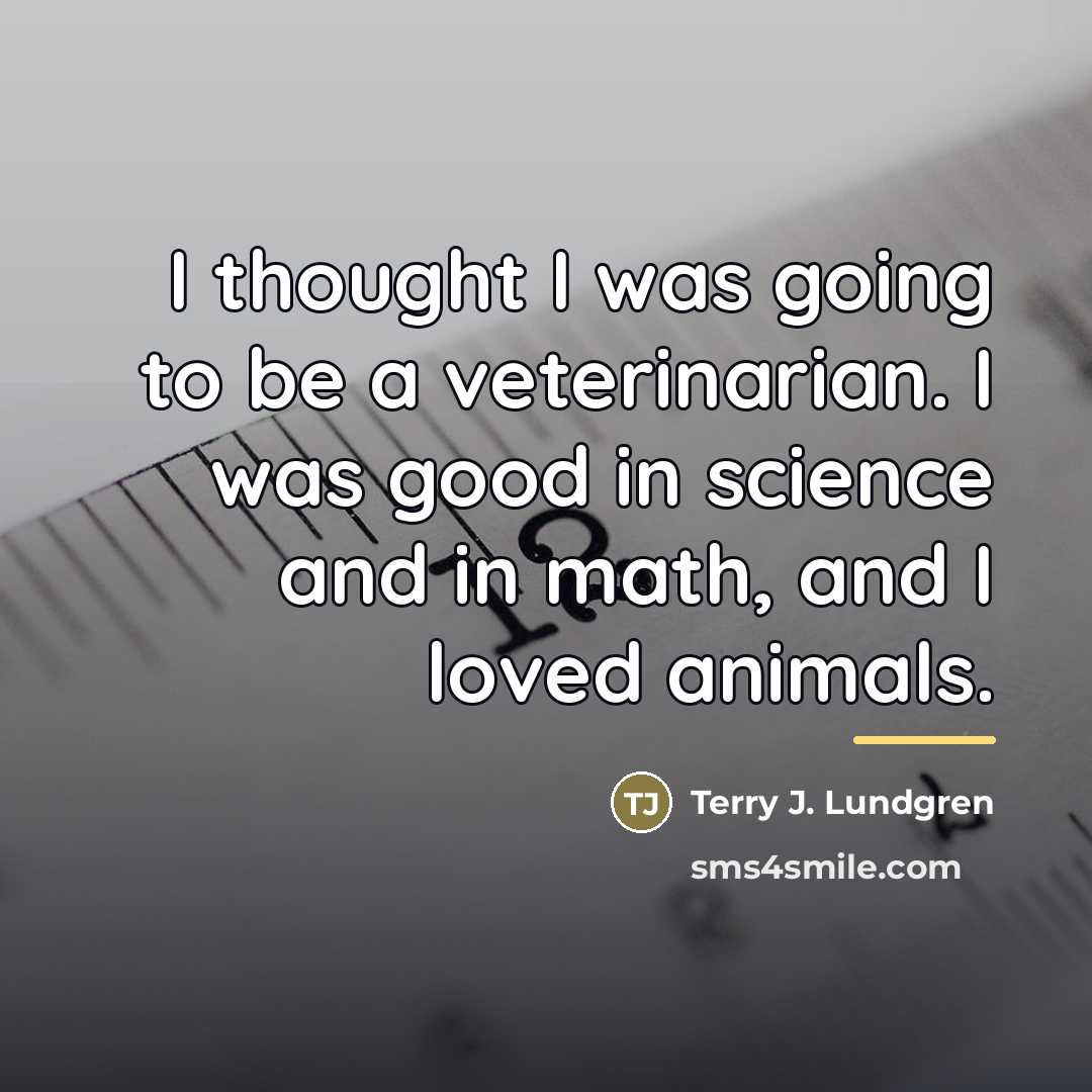 “I thought I was going to be a veterinarian. I…” quote by Terry J. Lundgren