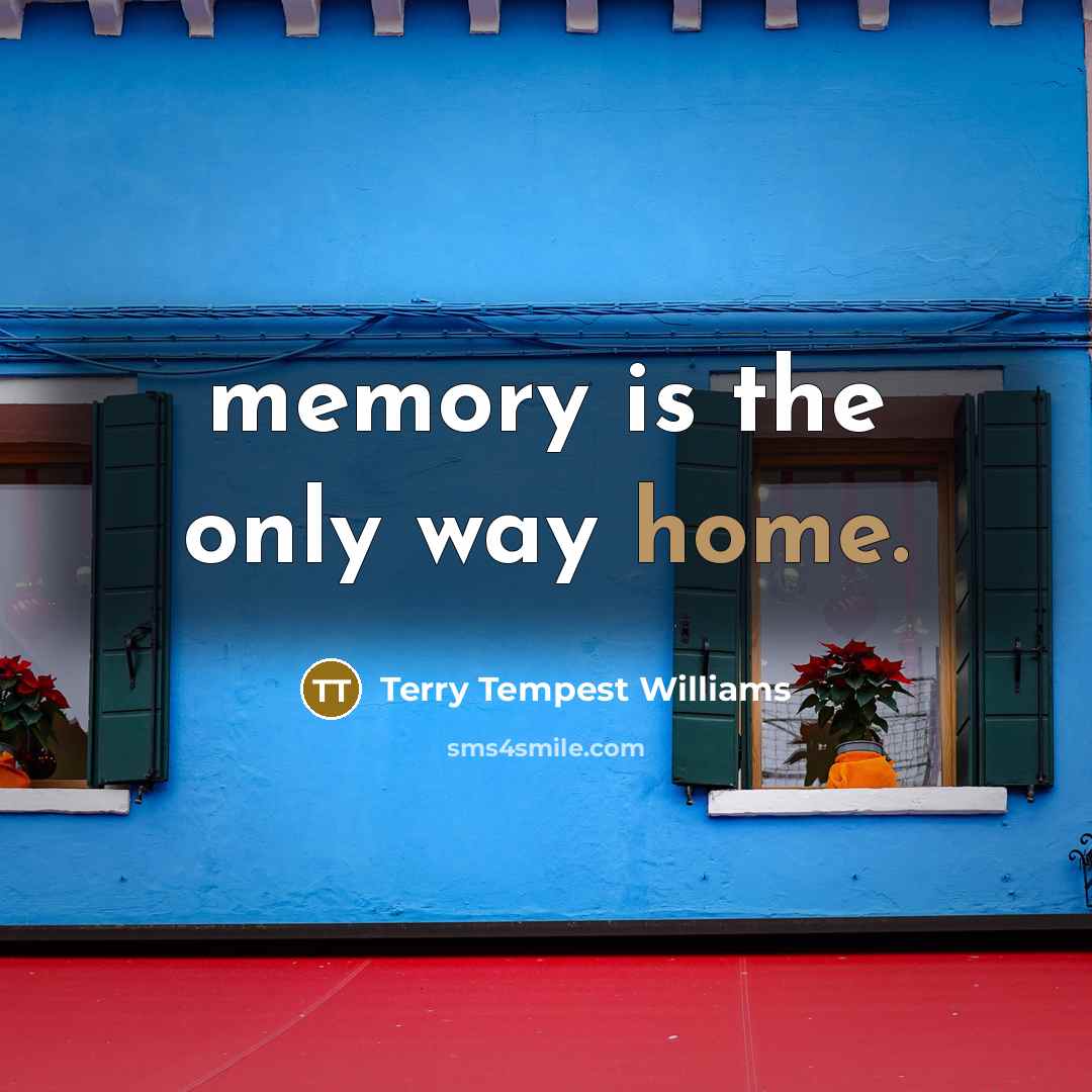 “memory is the only way home.…” quote by Terry Tempest Williams