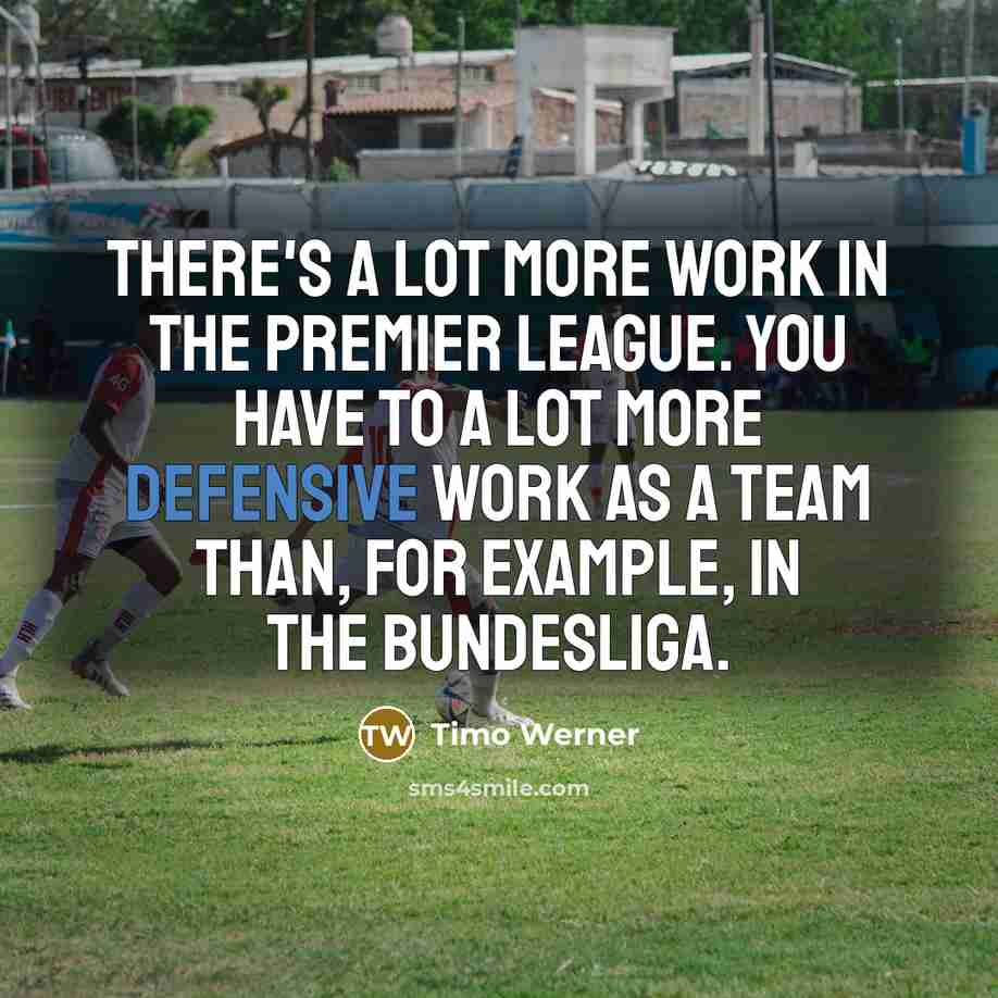 “There's a lot more work in the Premier League. You…” quote by Timo Werner