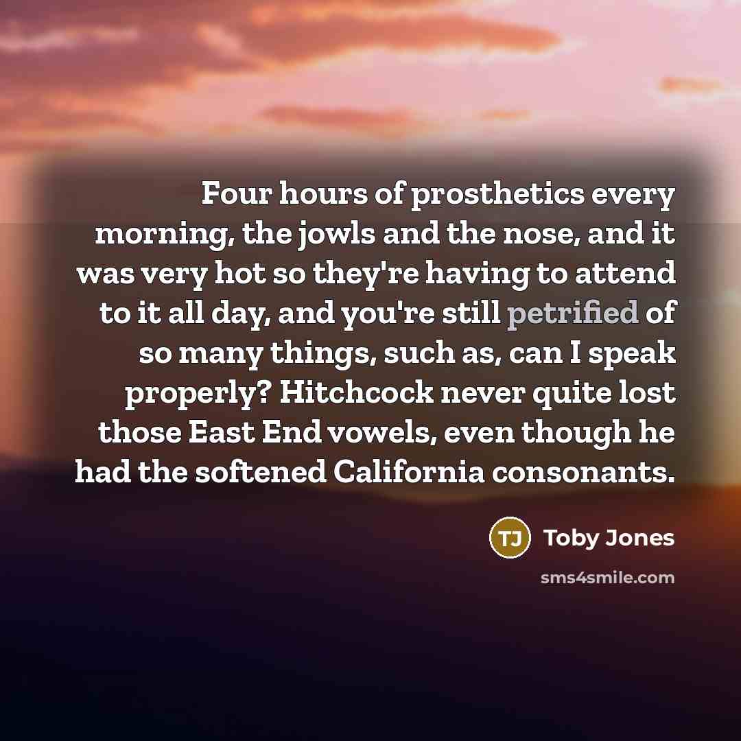 “Four hours of prosthetics every morning, the jowls and the…” quote by Toby Jones