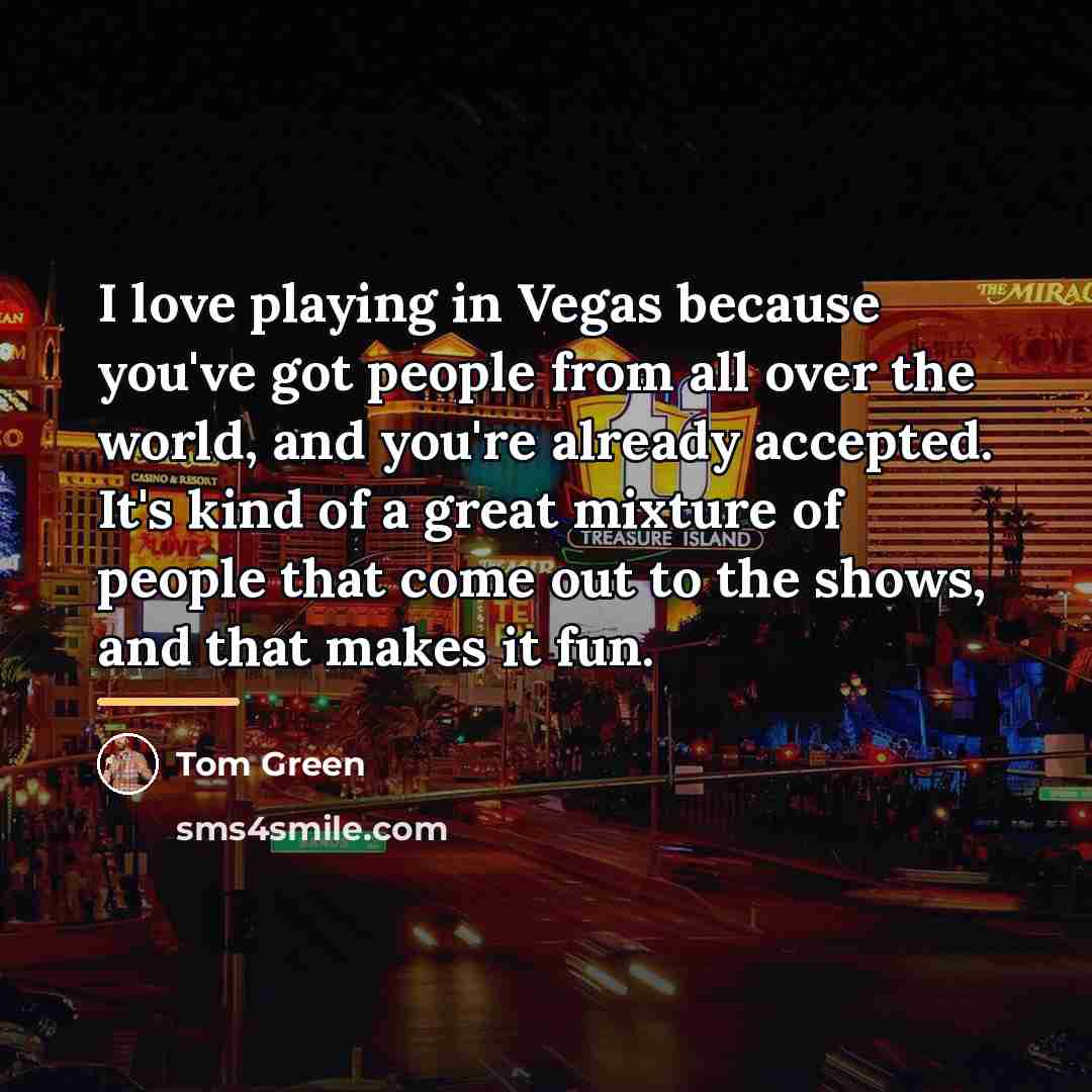 “I love playing in Vegas because you've got people from…” quote by Tom Green