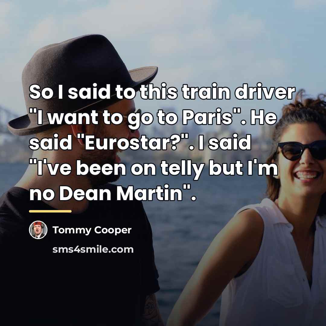“So I said to this train driver "I want to…” quote by Tommy Cooper
