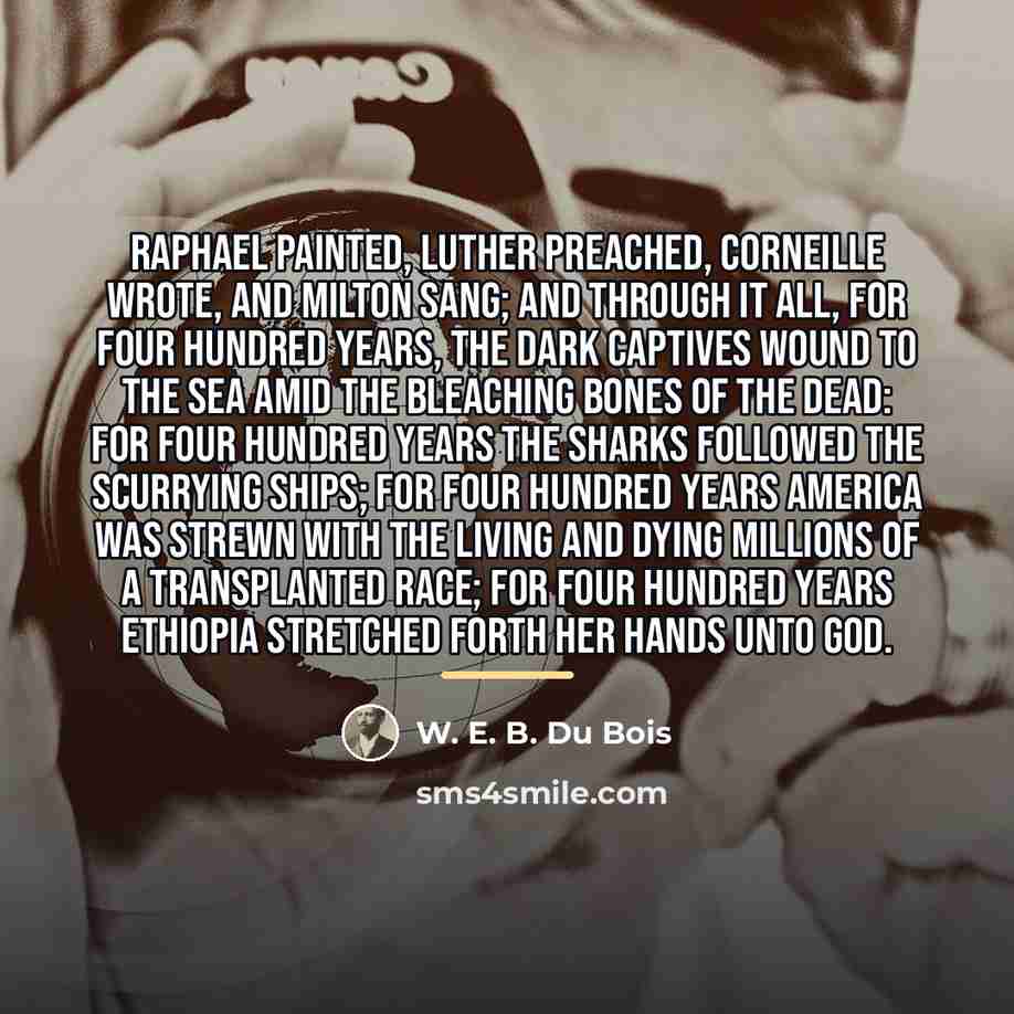 “Raphael painted, Luther preached, Corneille wrote, and Milton sang; and…” quote by W. E. B. Du Bois