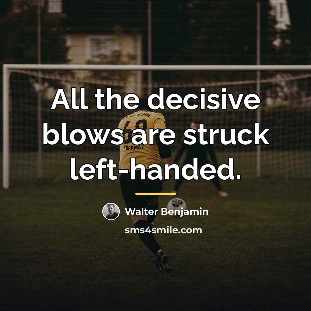 “All the decisive blows are struck left-handed.…” quote by Walter Benjamin