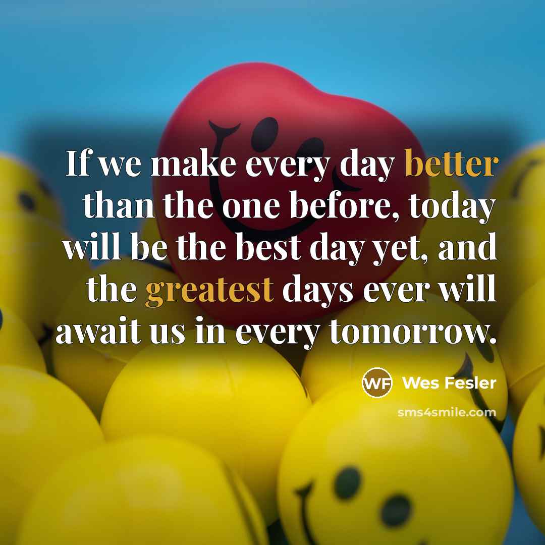 “If we make every day better than the one before,…” quote by Wes Fesler