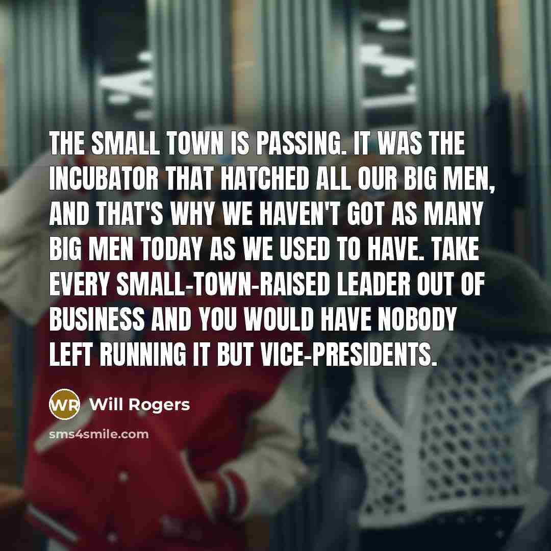 “The small town is passing. It was the incubator that…” quote by Will Rogers