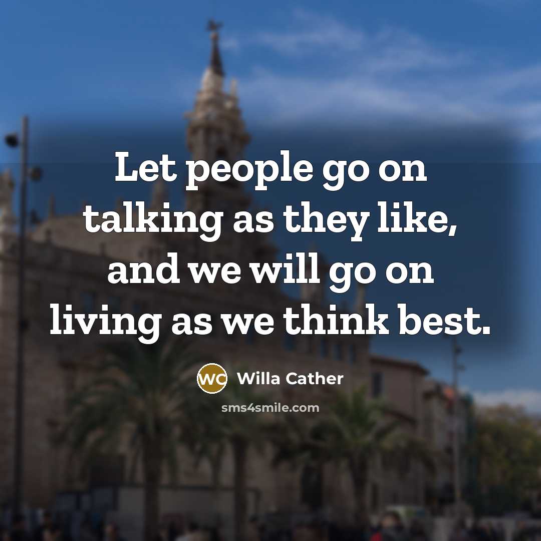 “Let people go on talking as they like, and we…” quote by Willa Cather