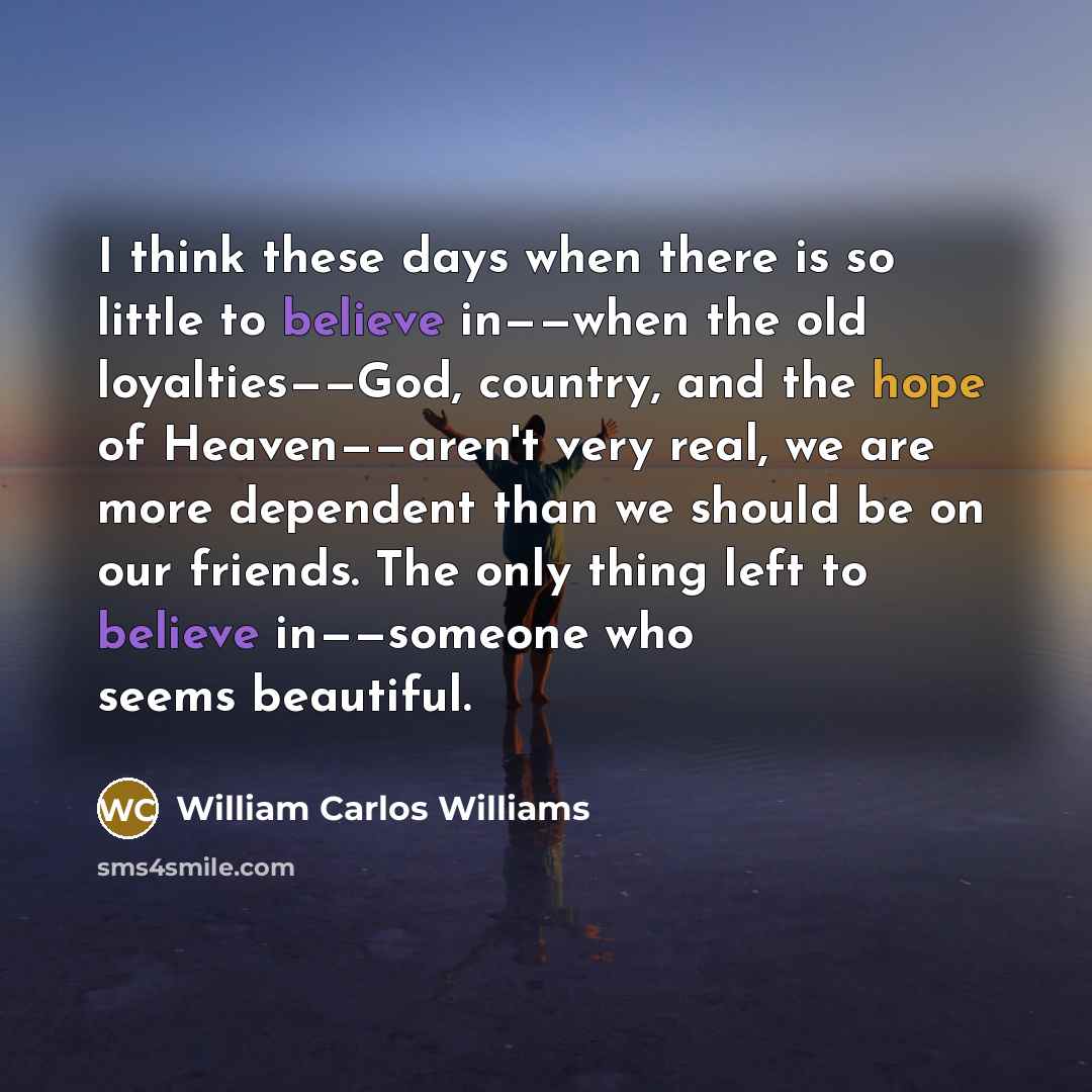 “I think these days when there is so little to…” quote by William Carlos Williams