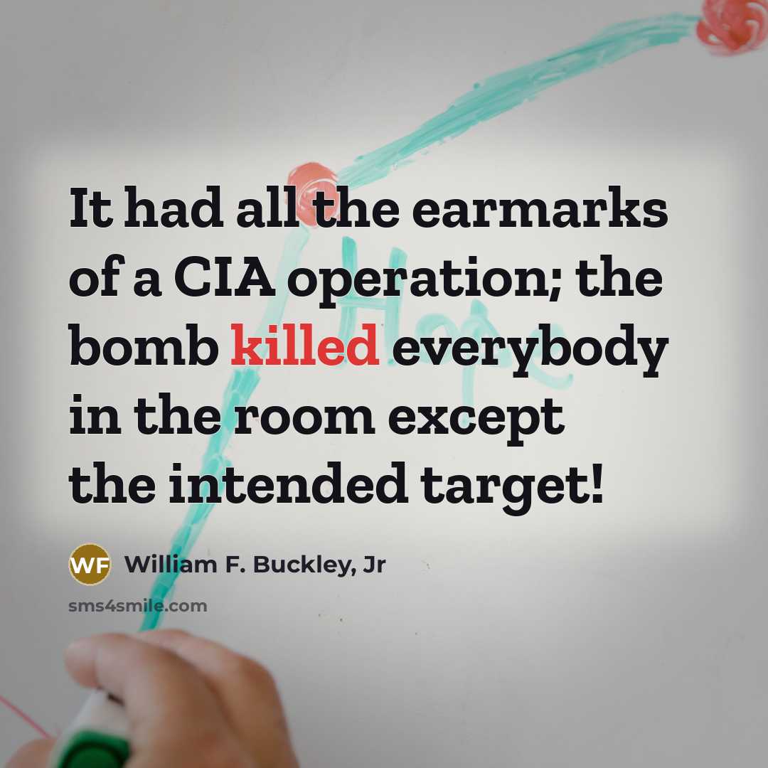 “It had all the earmarks of a CIA operation; the bomb killed everybody in the room except the intended target!” quote by William F. Buckley, Jr