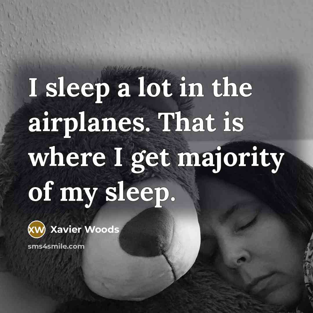 “I sleep a lot in the airplanes. That is where I get majority of my sleep.” quote by Xavier Woods