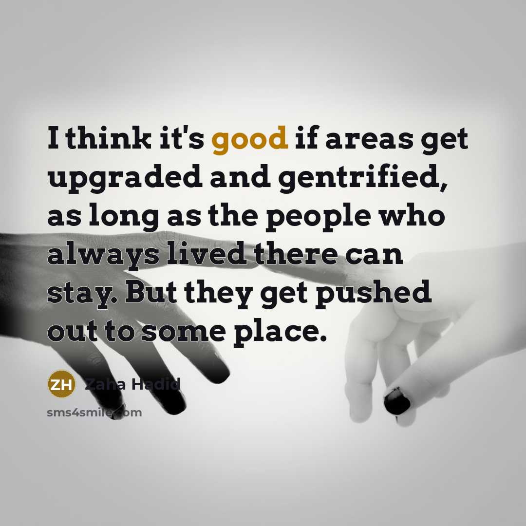 “I think it's good if areas get upgraded and gentrified,…” quote by Zaha Hadid