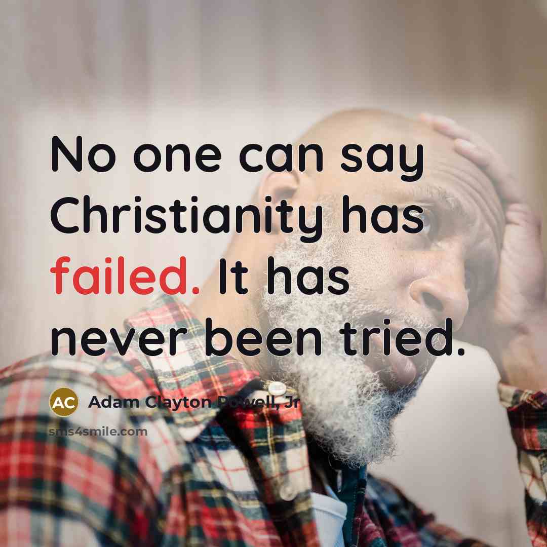 “No one can say Christianity has failed. It has never…” quote by Adam Clayton Powell, Jr