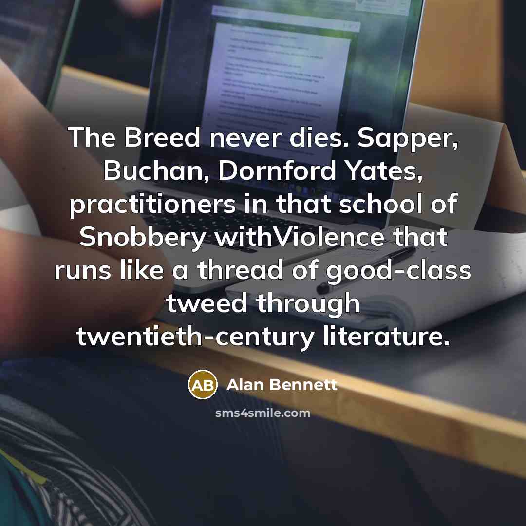 “The Breed never dies. Sapper, Buchan, Dornford Yates, practitioners in…” quote by Alan Bennett