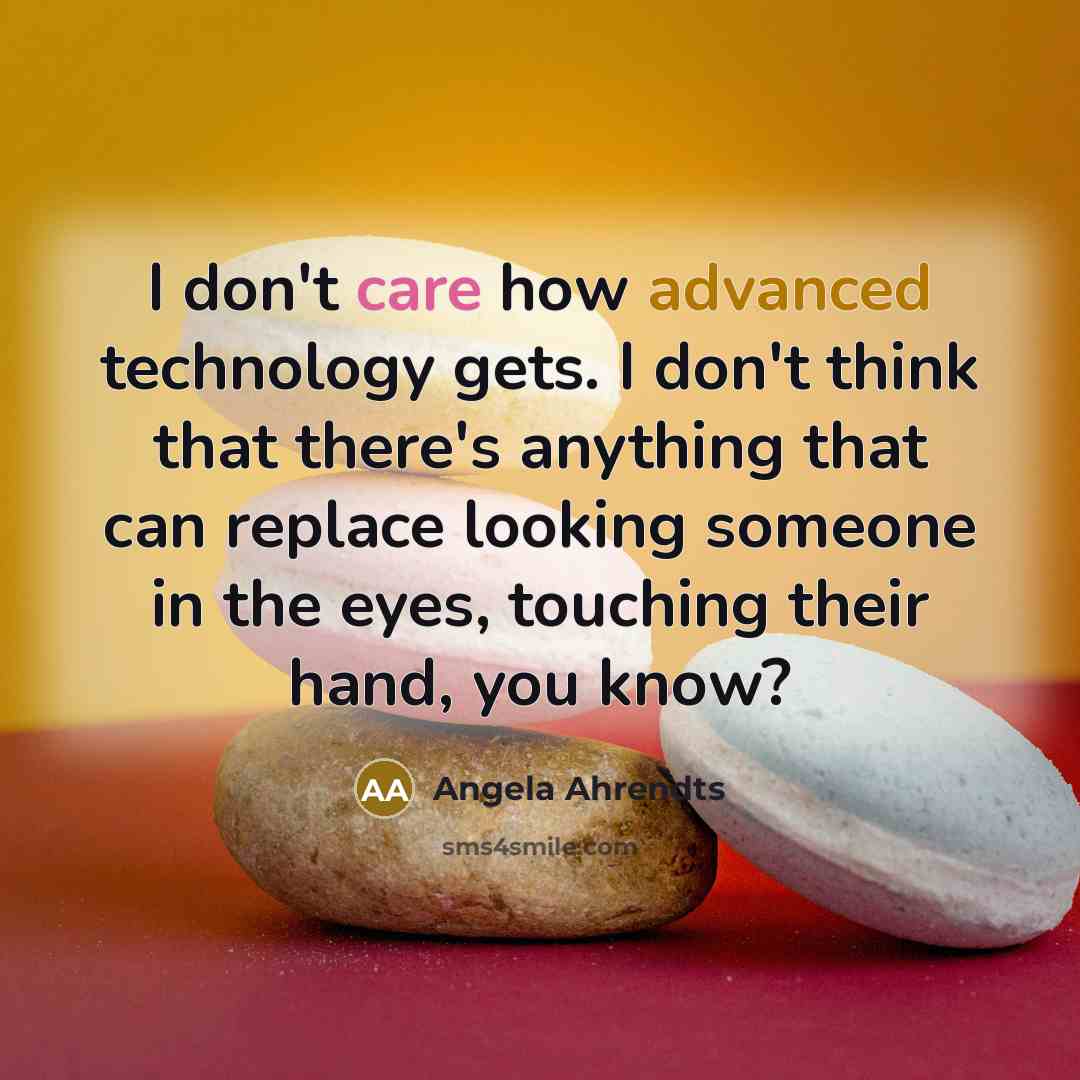 “I don't care how advanced technology gets. I don't think…” quote by Angela Ahrendts