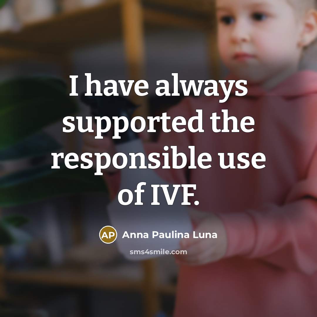 “I have always supported the responsible use of IVF.…” quote by Anna Paulina Luna